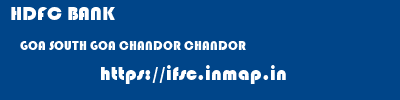 HDFC BANK  GOA SOUTH GOA CHANDOR CHANDOR  ifsc code